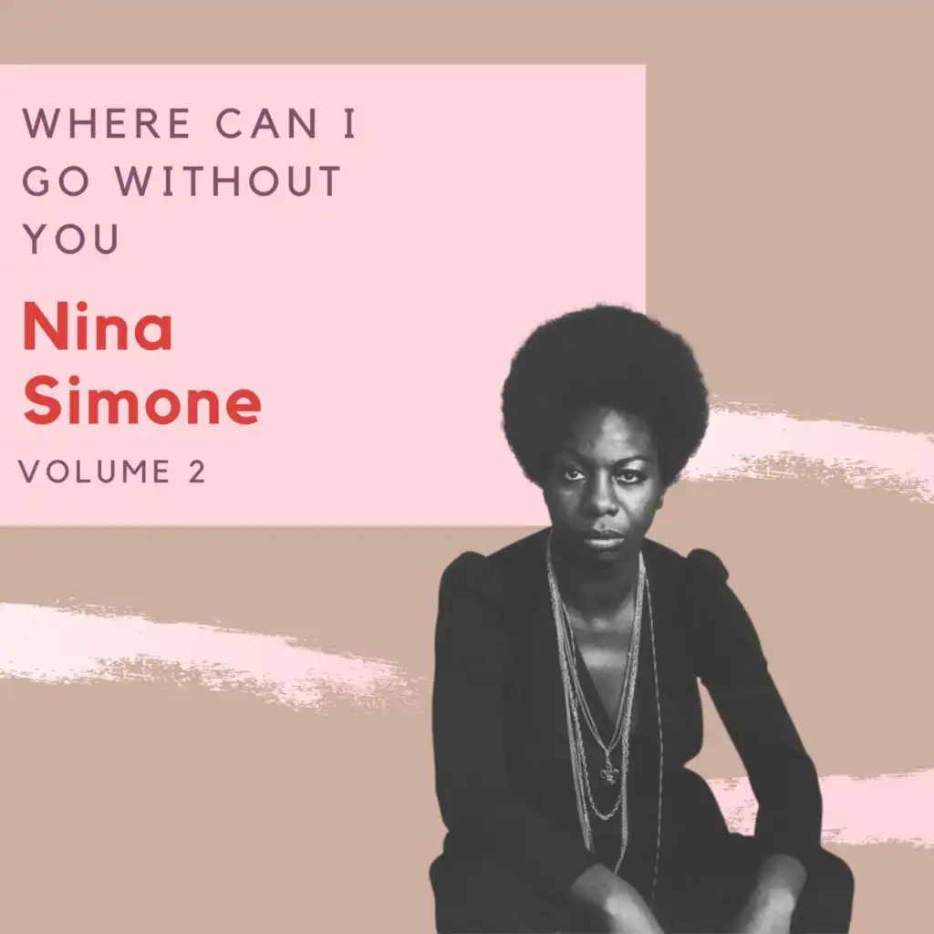 Where Can I Go Without You - Nina Simone (Volume 2)