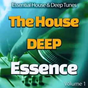The House Deep Essence: 1 - Essential House & Deep Tunes