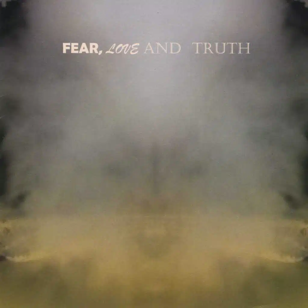 Fear, Love and Truth