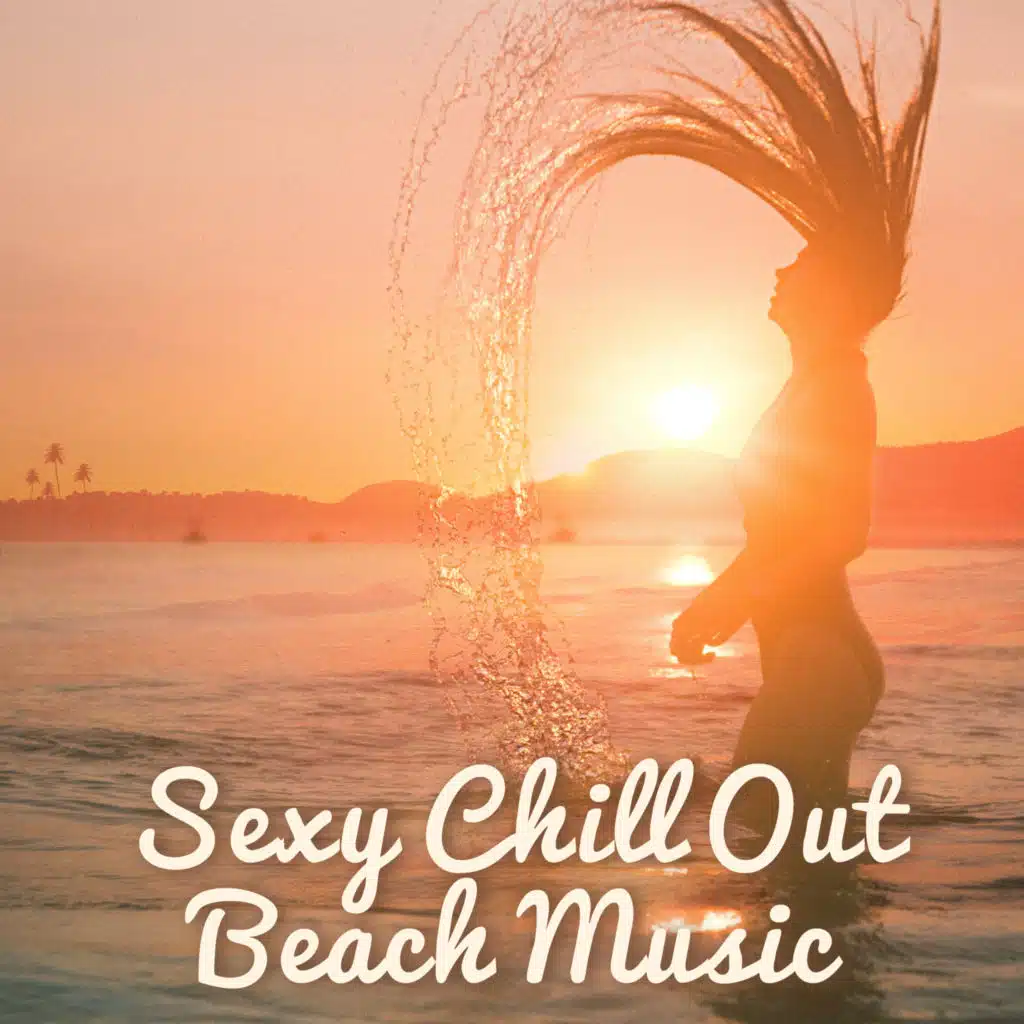 Sexy Chill Out Beach Music – Easy Listening, Stress Relief, Peaceful Beats, Summer Lounge, Chill Out 2017