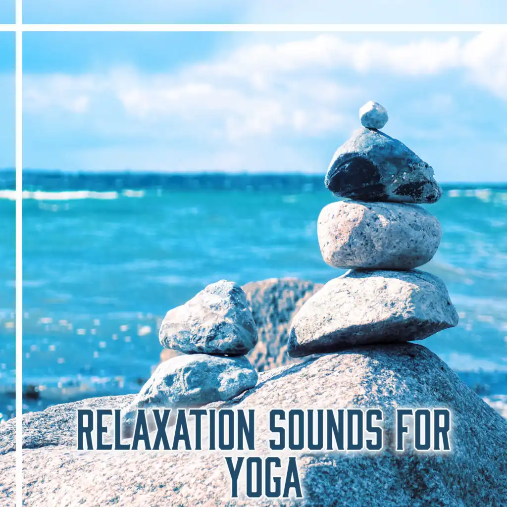 Relaxation Sounds for Yoga – Meditation Music to Calm Mind, Peaceful Spirit, Rest & Relax