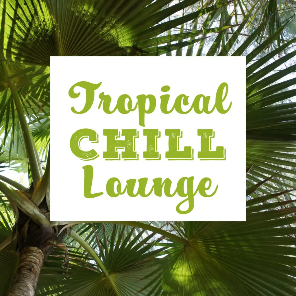 Tropical Chill Lounge – Easy Listening, Best Chill Out Beats to Relax, Tropical Island Memories, Summertime Music