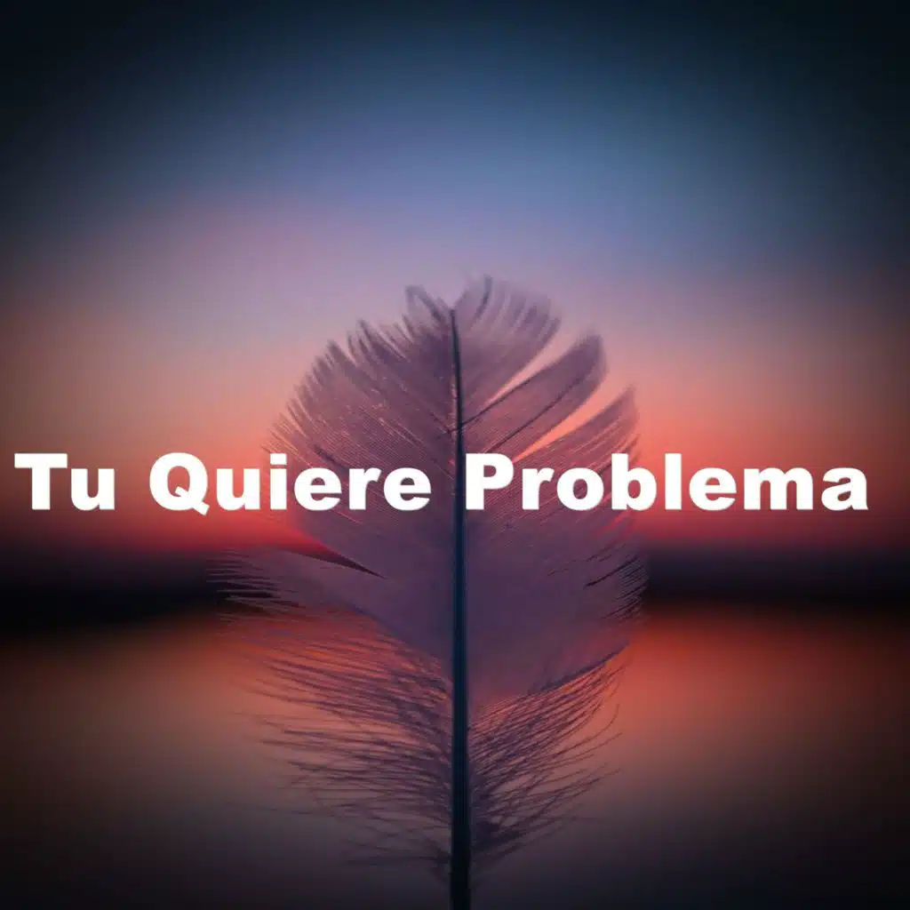 Tu Quiere Problema