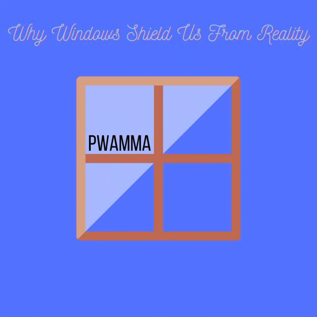 Why Windows Shield Us From Reality
