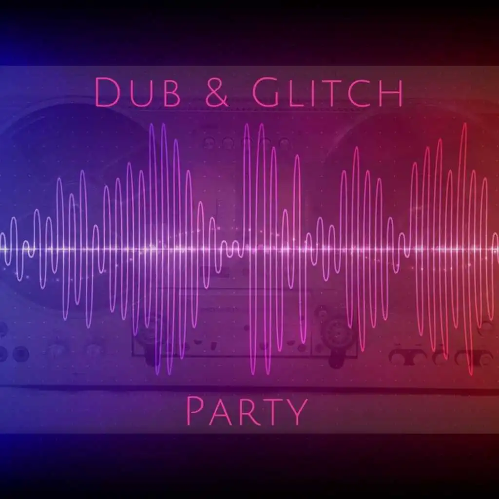 DUB  and amp; GLITCH PARTY