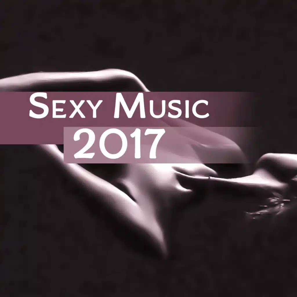 Sexy Music 2017 – Deep Massage, Peaceful Music for Lovers, Erotic Lounge, Relaxation, Nature Sounds, Ambient Music