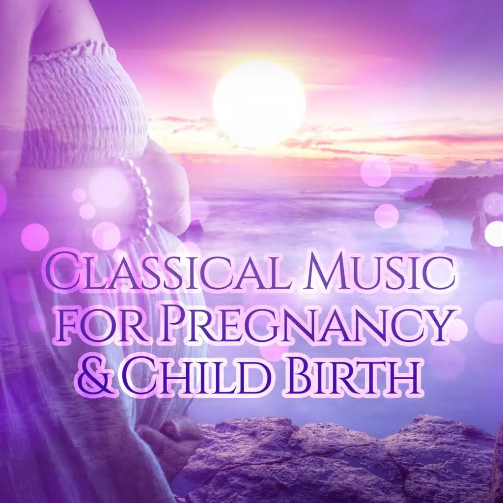 Classical Music for Pregnancy & Child Birth - Expecting a Miracle, Pregnancy Music for Labor, Comforting Restful Music for Pregnant Women, Enjoy the Best Time of Your Life, Childbirth, Relaxation for Mummy & Baby