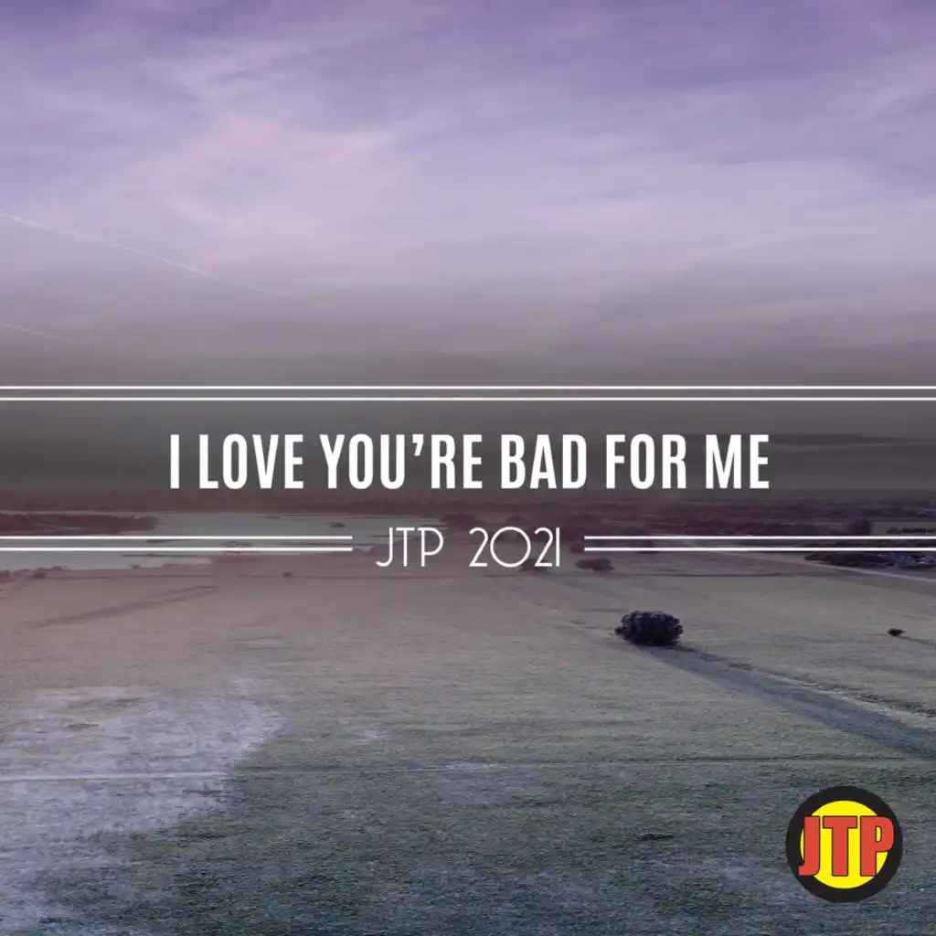 I Love You're Bad For Me Jtp 2021