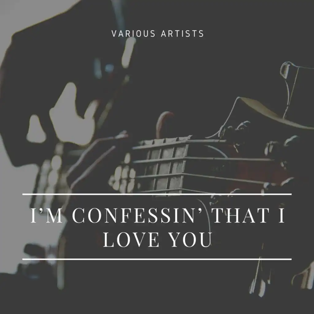 I’m Confessin’ That I Love You