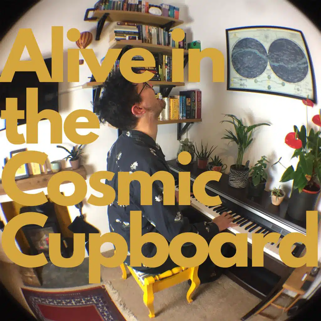 Alive in the Cosmic Cupboard
