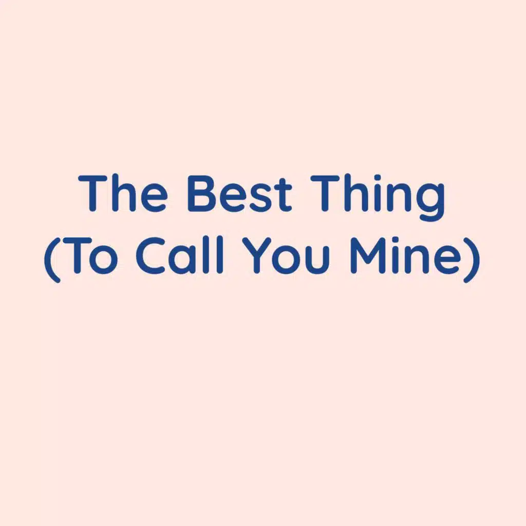 The Best Thing (To Call You Mine)