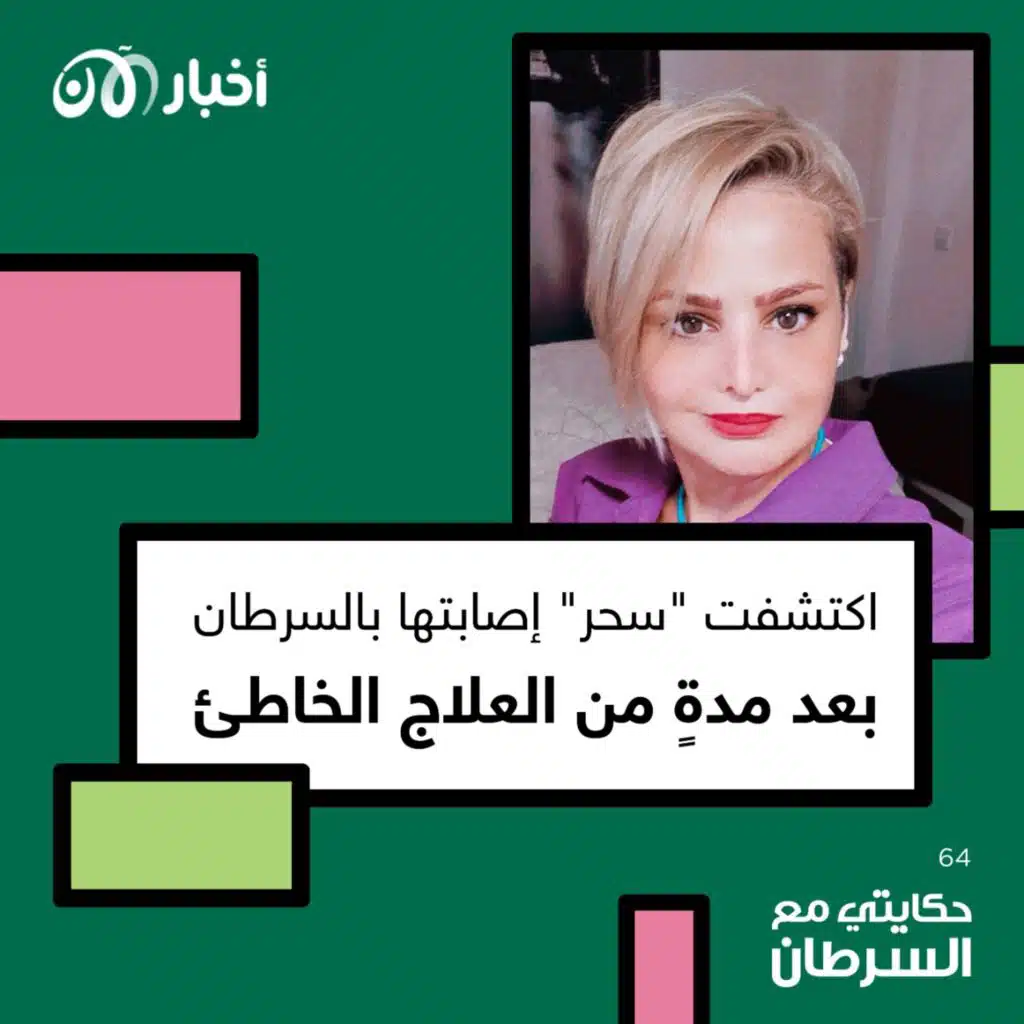 حكايتي مع السرطان 64 | اكتشفت “سحر” إصابتها بالسرطان بعد مدة من العلاج الخاطئ