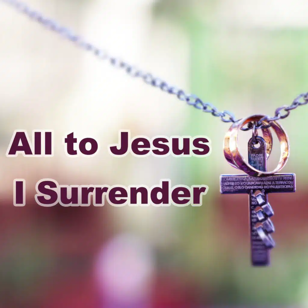 All to Jesus I Surrender