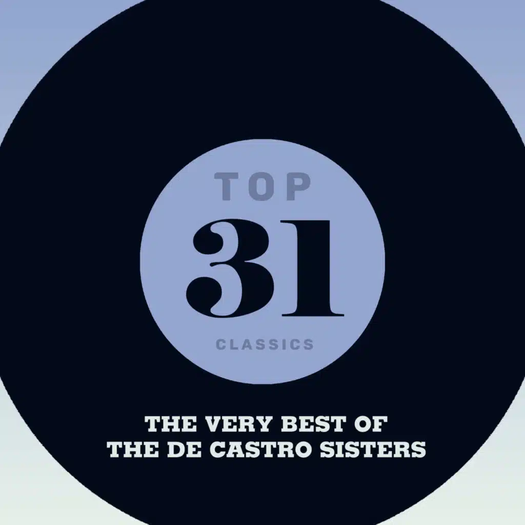 Top 31 Classics - The Very Best of The De Castro Sisters