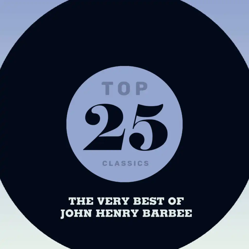 Top 25 Classics - The Very Best of John Henry Barbee