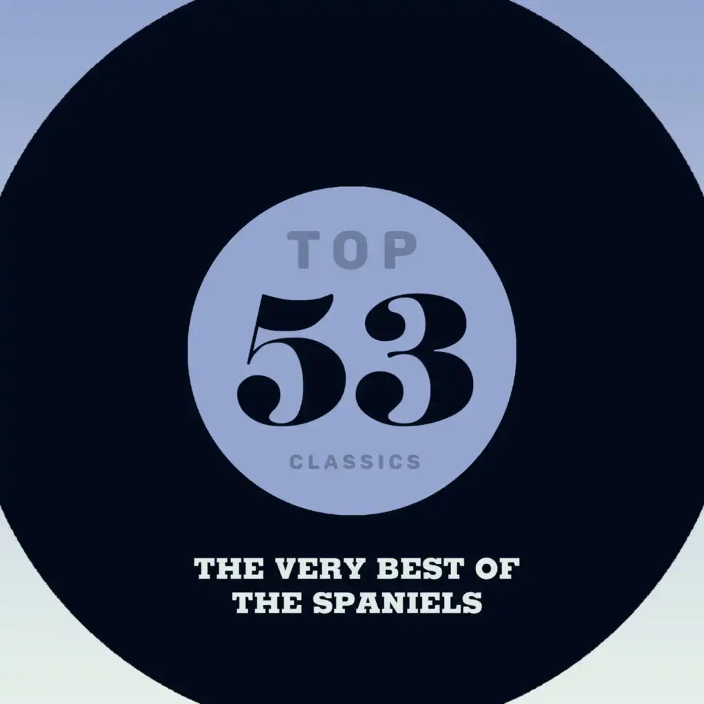 Top 53 Classics - The Very Best of The Spaniels