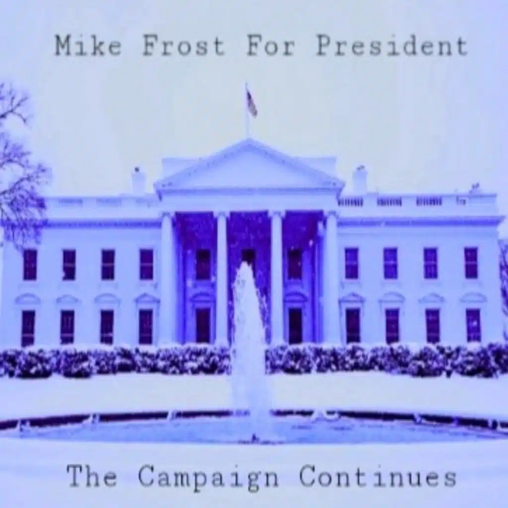 Mike Frost For President: The Campaign Continues