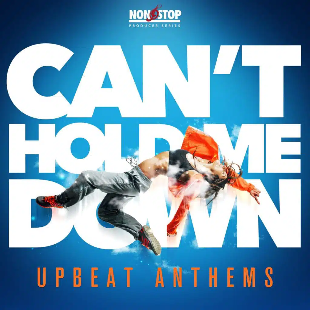 Can't Hold Me Down - Upbeat Anthems