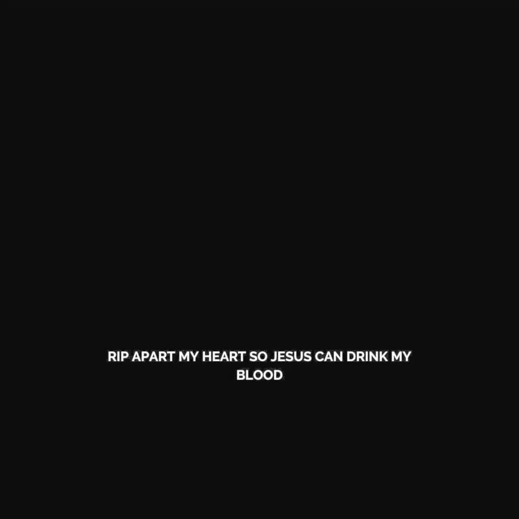 Rip Apart My Heart So Jesus Can Drink My Blood