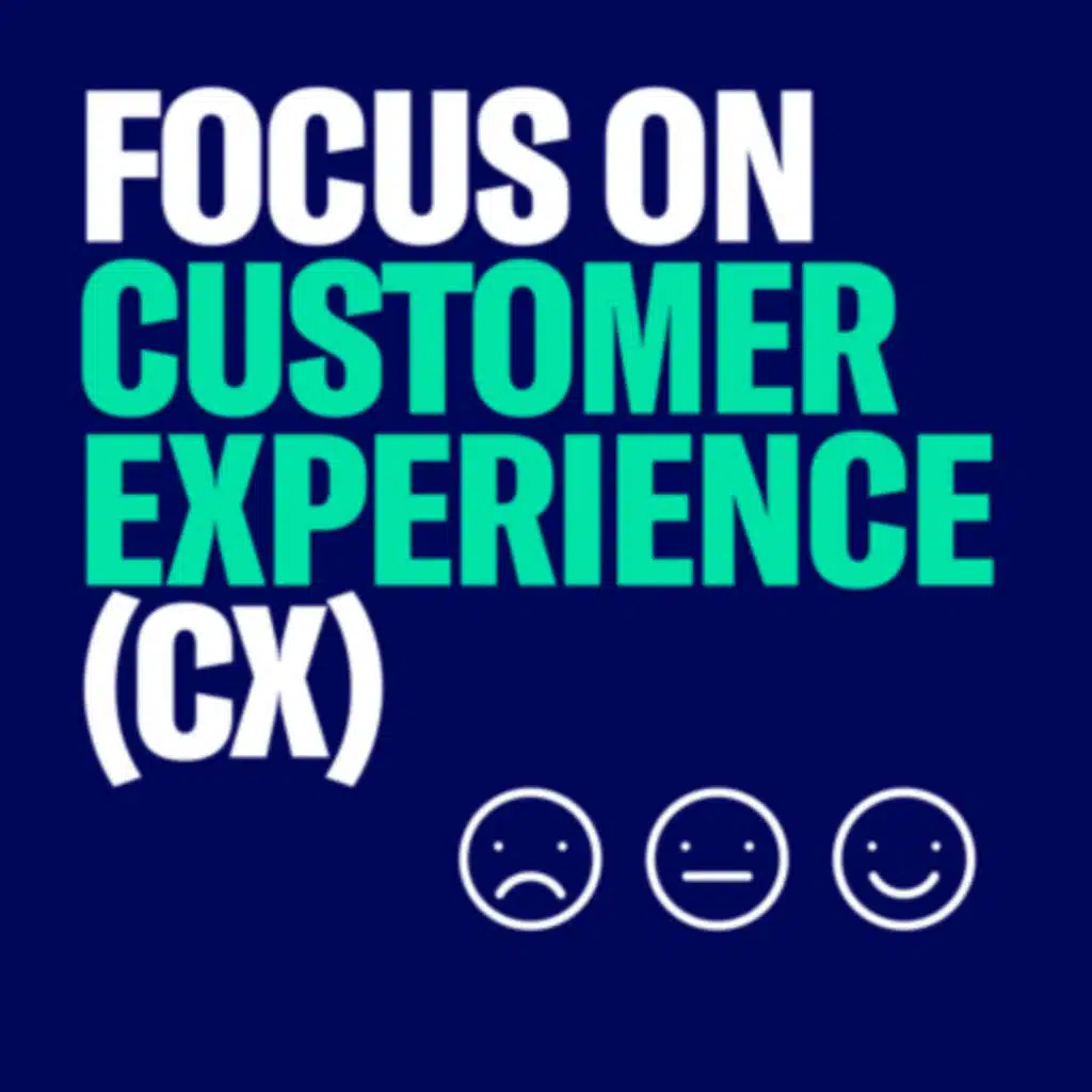 Focus on Customer Experience (CX)