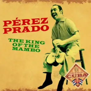 Pérez Prado: The King of the Mambo