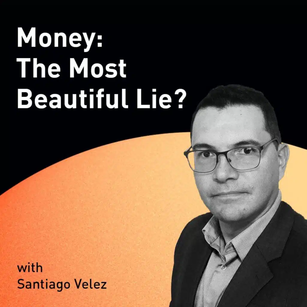 Money: The Most Beautiful Lie? with Santiago Velez (WiM090)