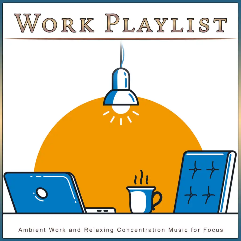 Work Playlist: Ambient Work and Relaxing Concentration Music for Focus