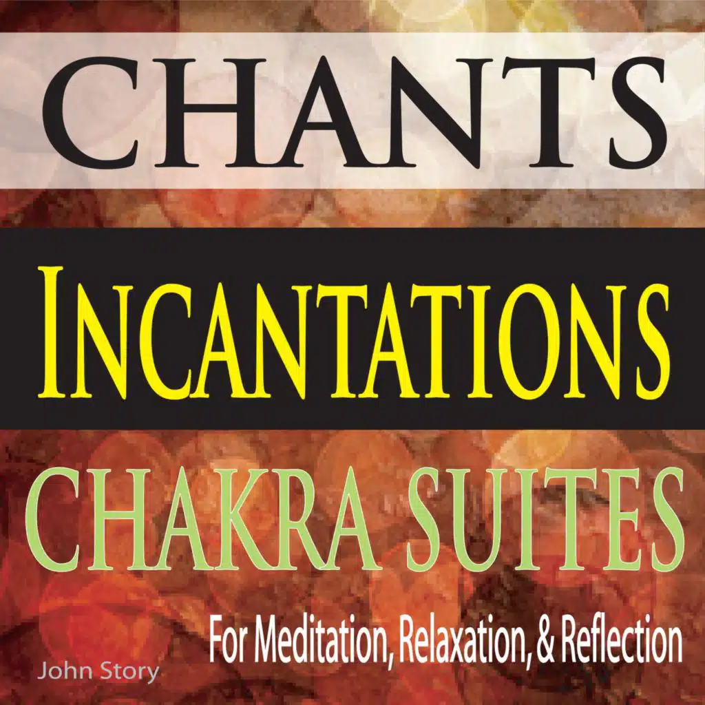 Chants, Incantations, Chakra Suites: For Meditation & Reflection