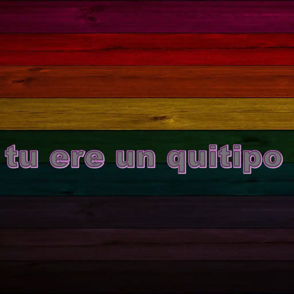 tu ere un quitipo