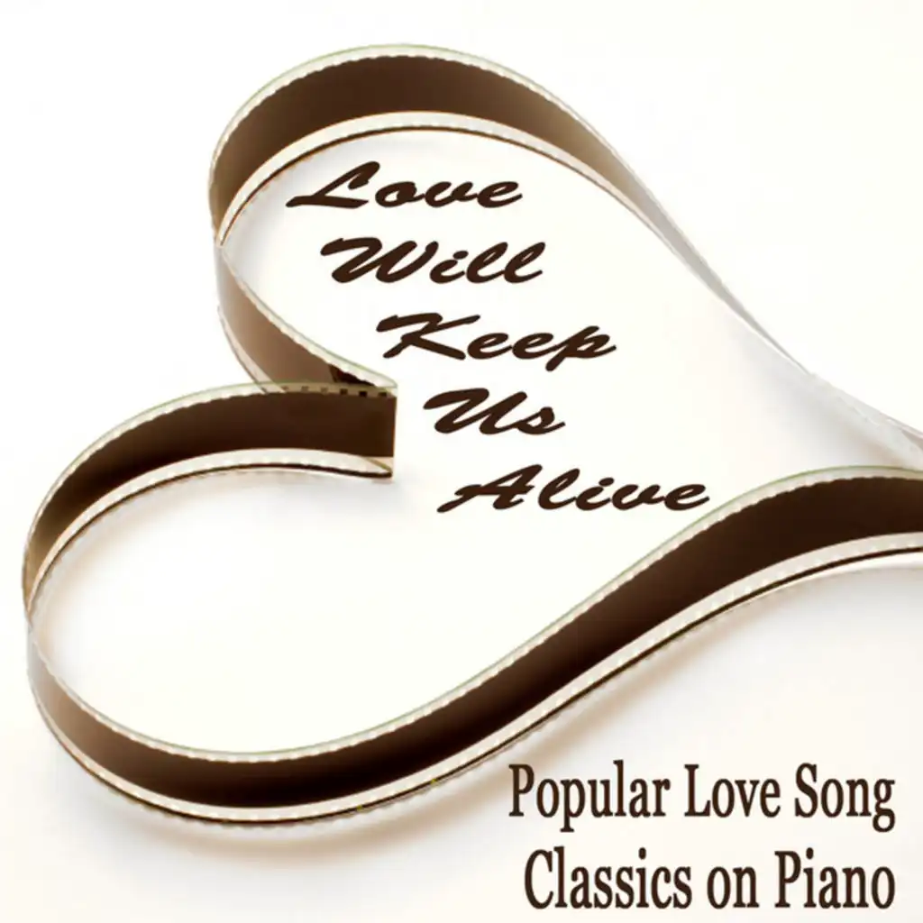 Popular Love Song Classics on Piano: Love Will Keep Us Alive