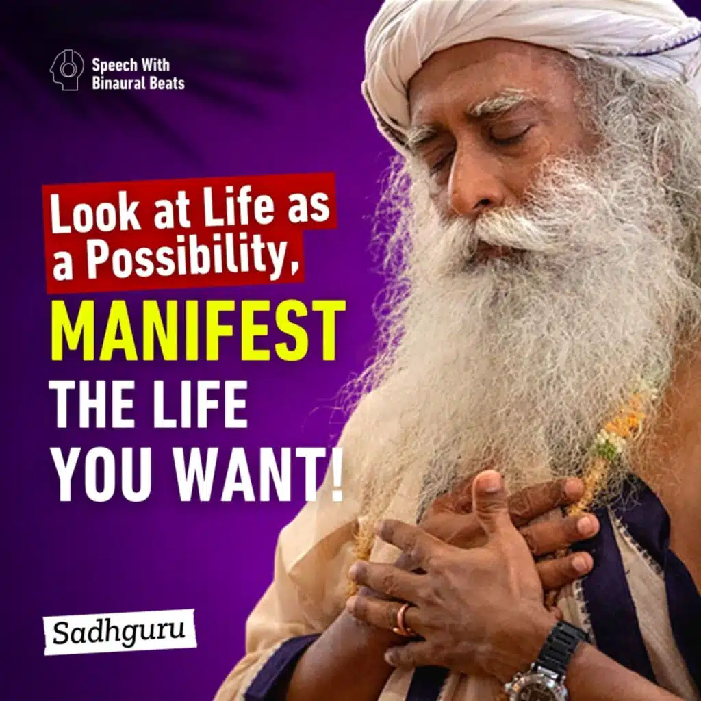 Look at Life as a Possibility and Manifest the Life You Want | Sadhguru