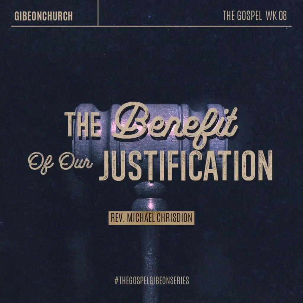 The Gospel 8/16 - The Benefit Of Our Justification