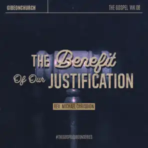 The Gospel 8/16 - The Benefit Of Our Justification