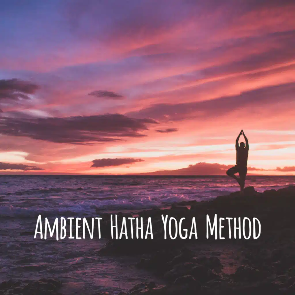 Ambient Hatha Yoga Method: Calming Background Music, Serenity and Balance
