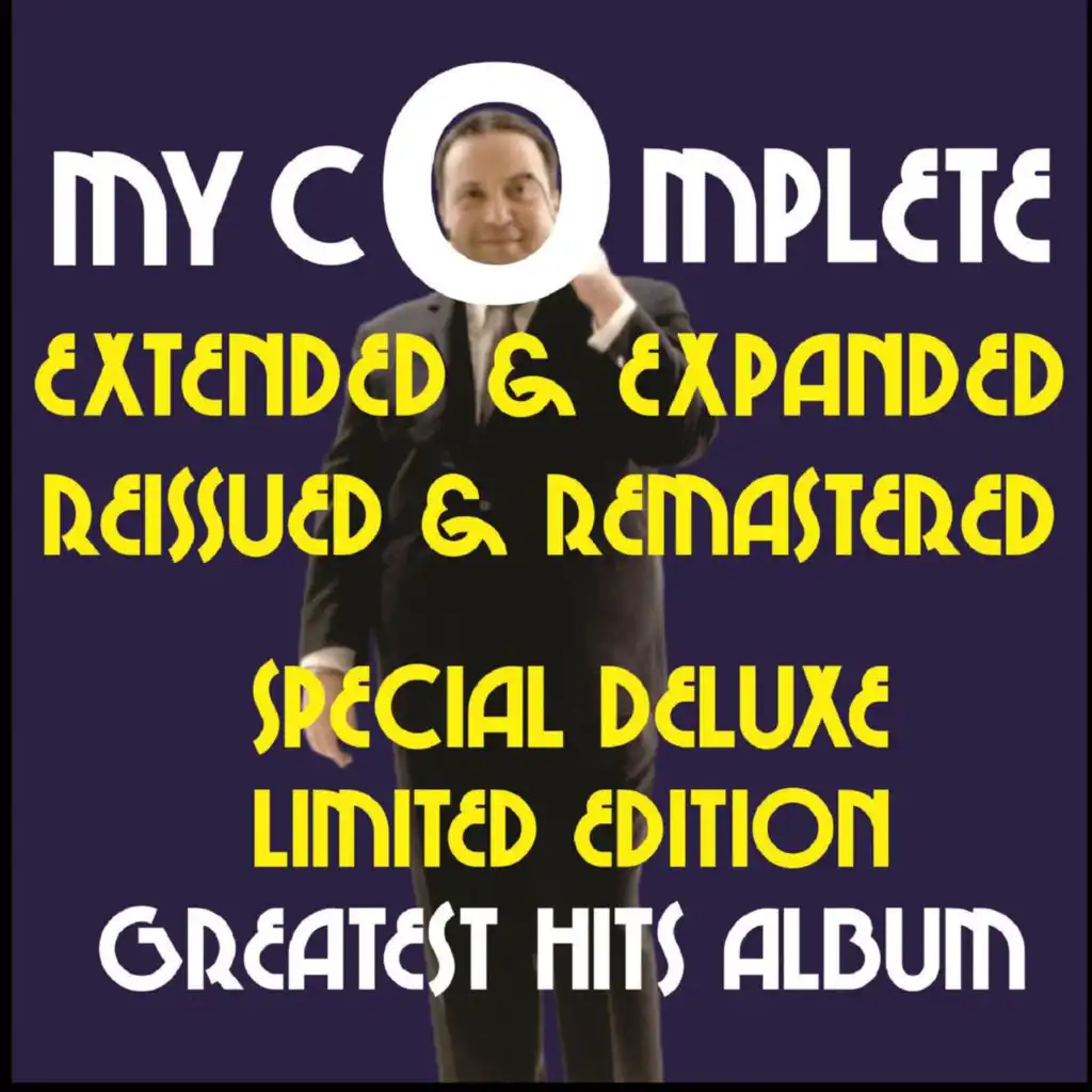My Complete Extended & Expanded Remastered & Reissued Special Deluxe Limited Edition Greatest Hits Album