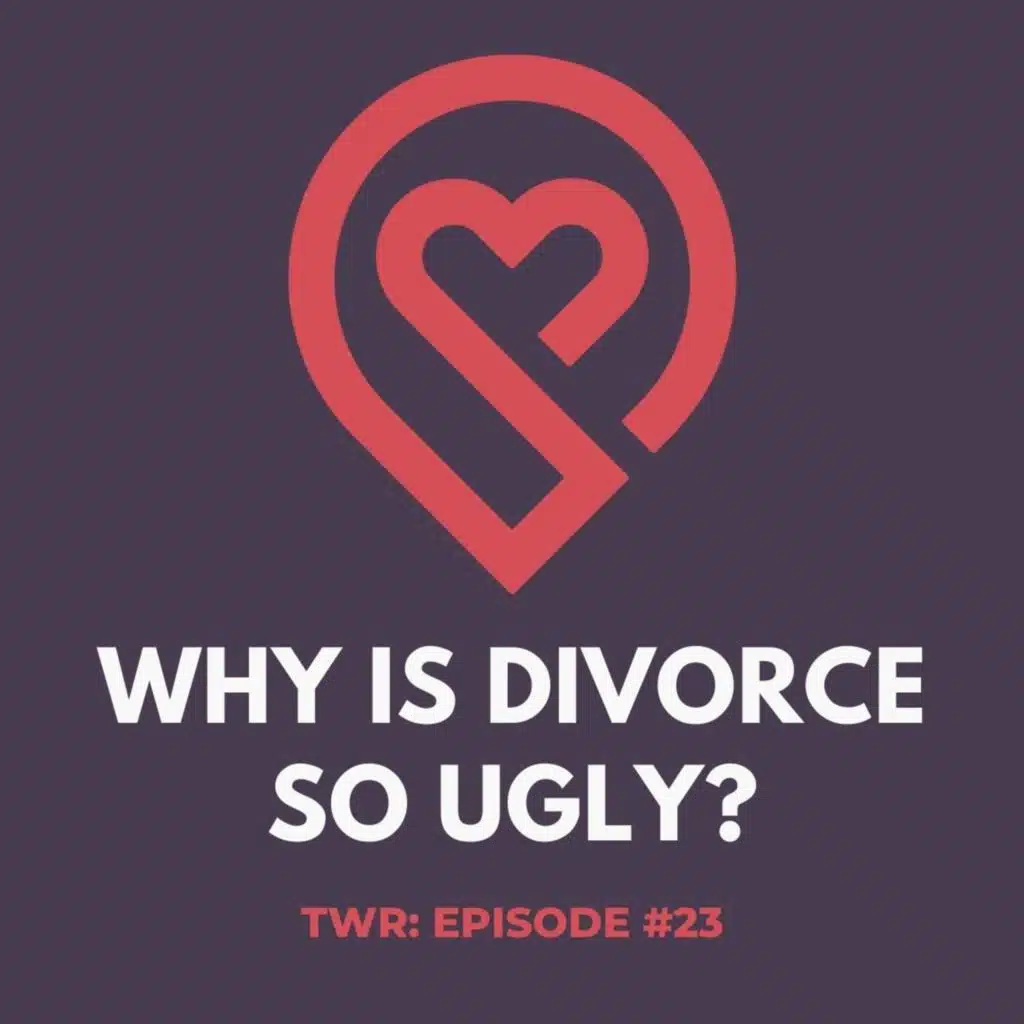 Why Is Divorce So Ugly? - 12 Week Relationships Podcast #23