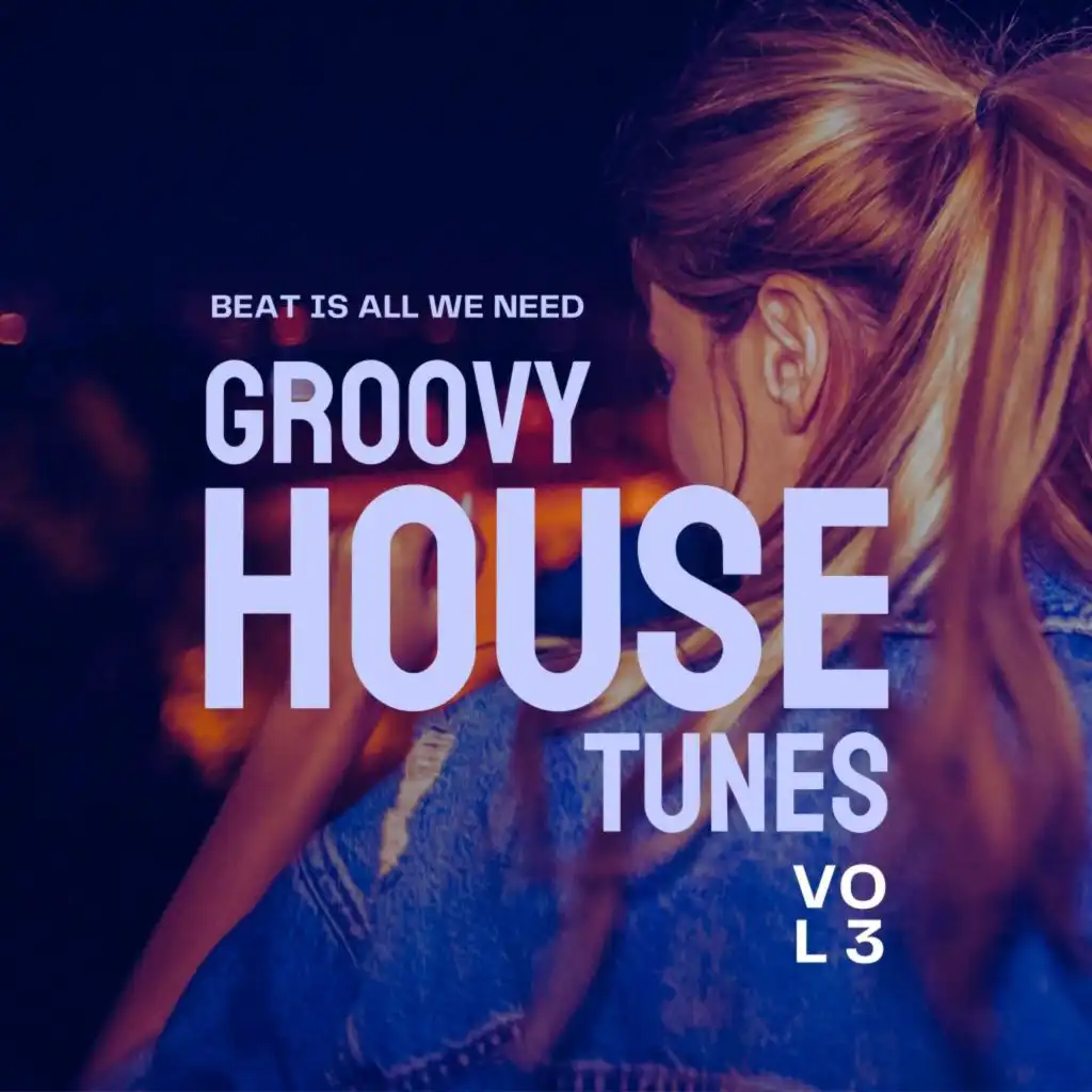 Beat Is All We Need (Groovy House Tunes), Vol. 3