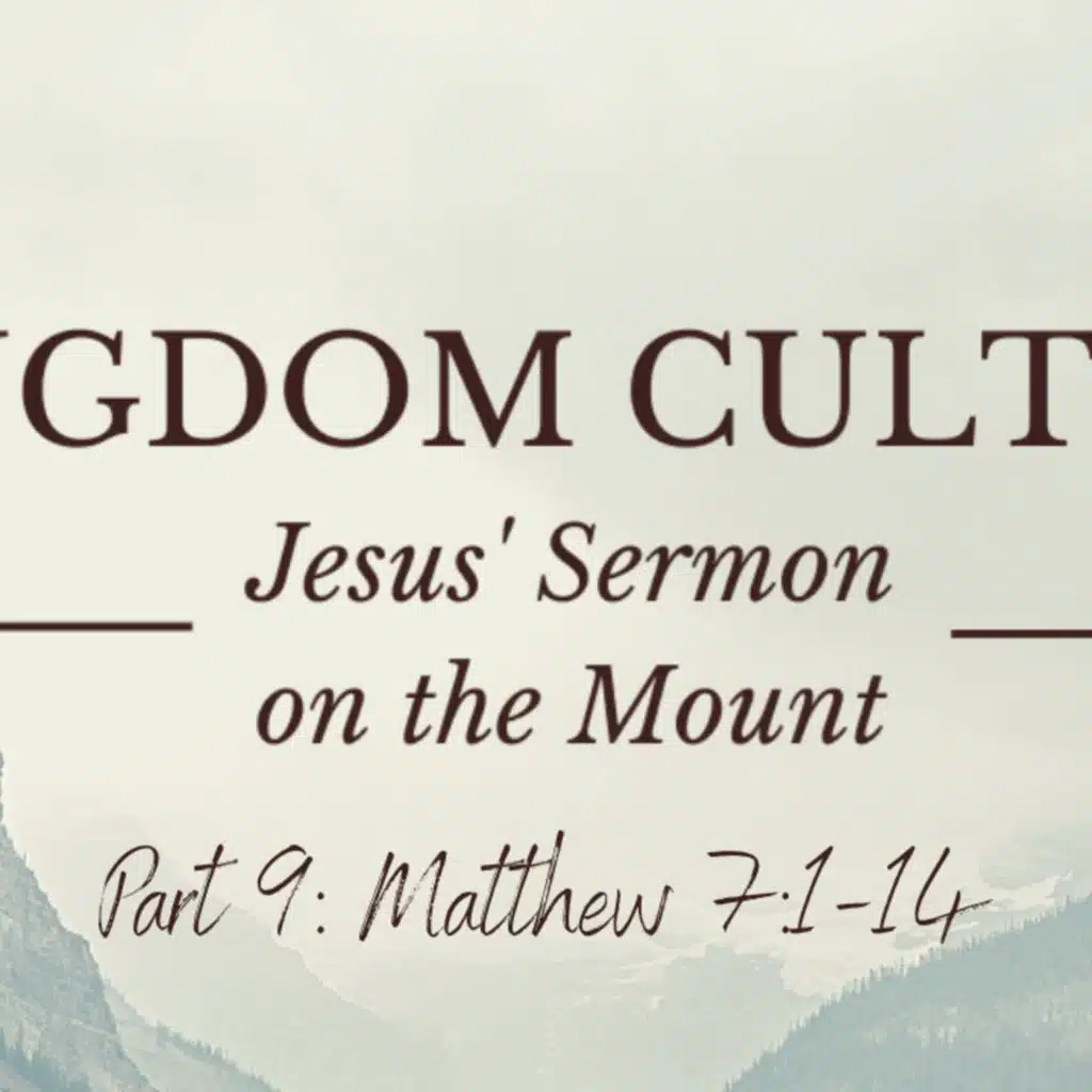 Episode 195: Matthew 7:1-14 "Kingdom Culture" Part 9