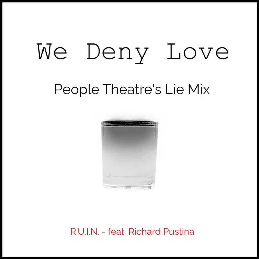 We Deny Love (People Theatre's Lie Mix) [feat. Richard Pustina] [feat. Peter Rainman]