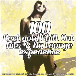 100 Best Gold Chill Out Hits & Nu Lounge Experience (Great Evergreen Electronic Tunes for Ibiza Mar Relaxing and Café Bar Aperitif)