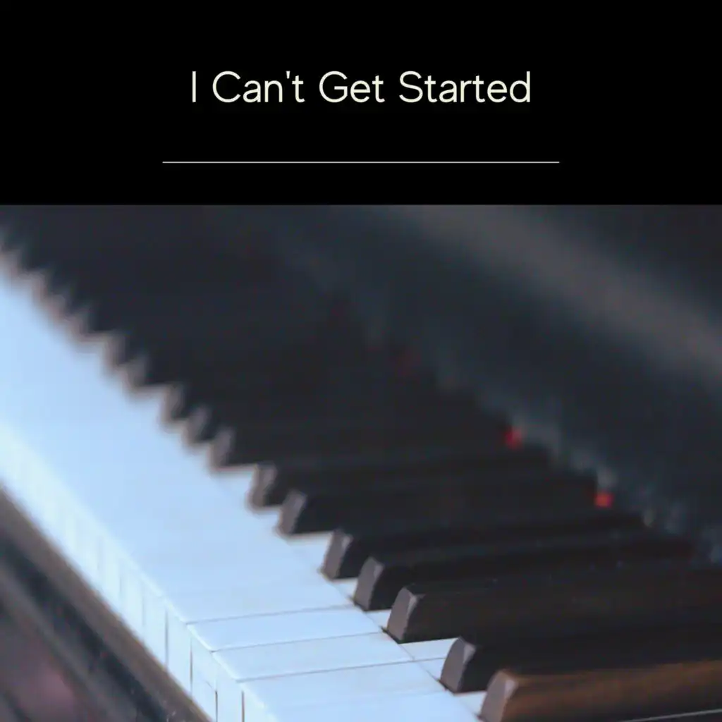 I Can't Get Started