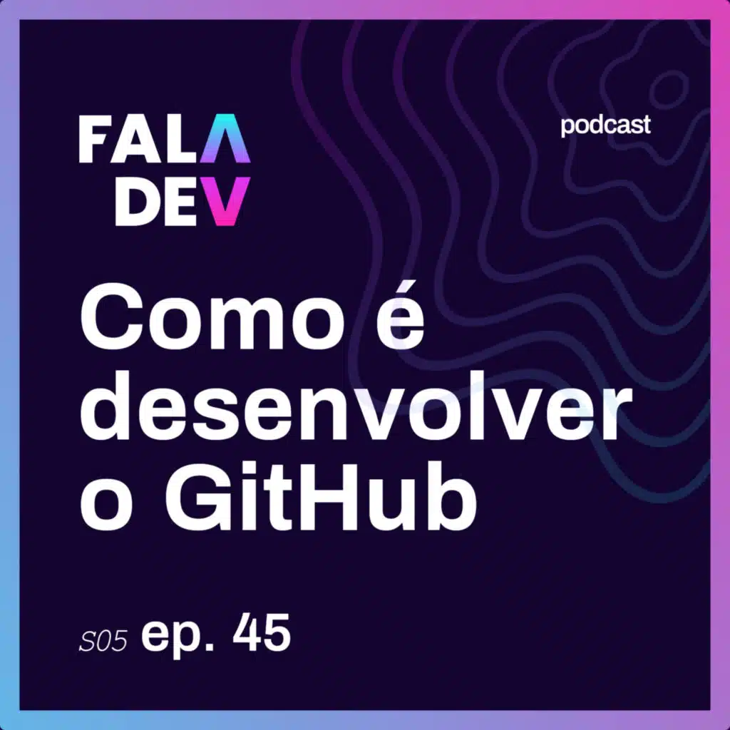 Como é desenvolver o GitHub (feat GitHub) - Faladev #45