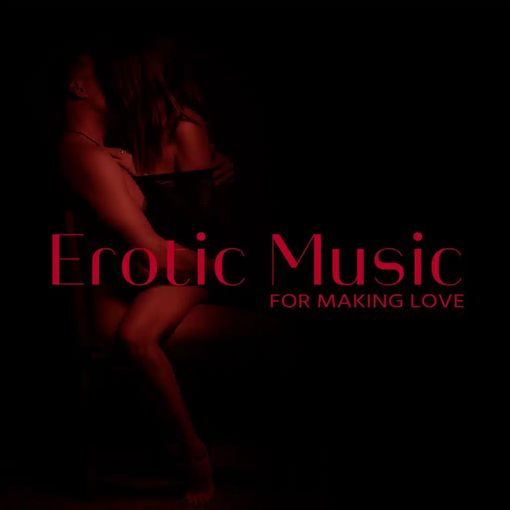 Erotic Music for Making Love: Sexual Background Music for Sex, Tantra, Hot Oil Massage
