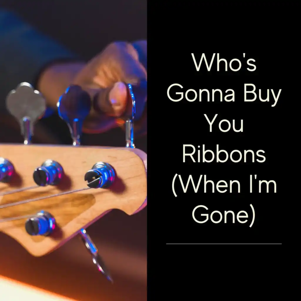 Who's Gonna Buy You Ribbons (When I'm Gone)