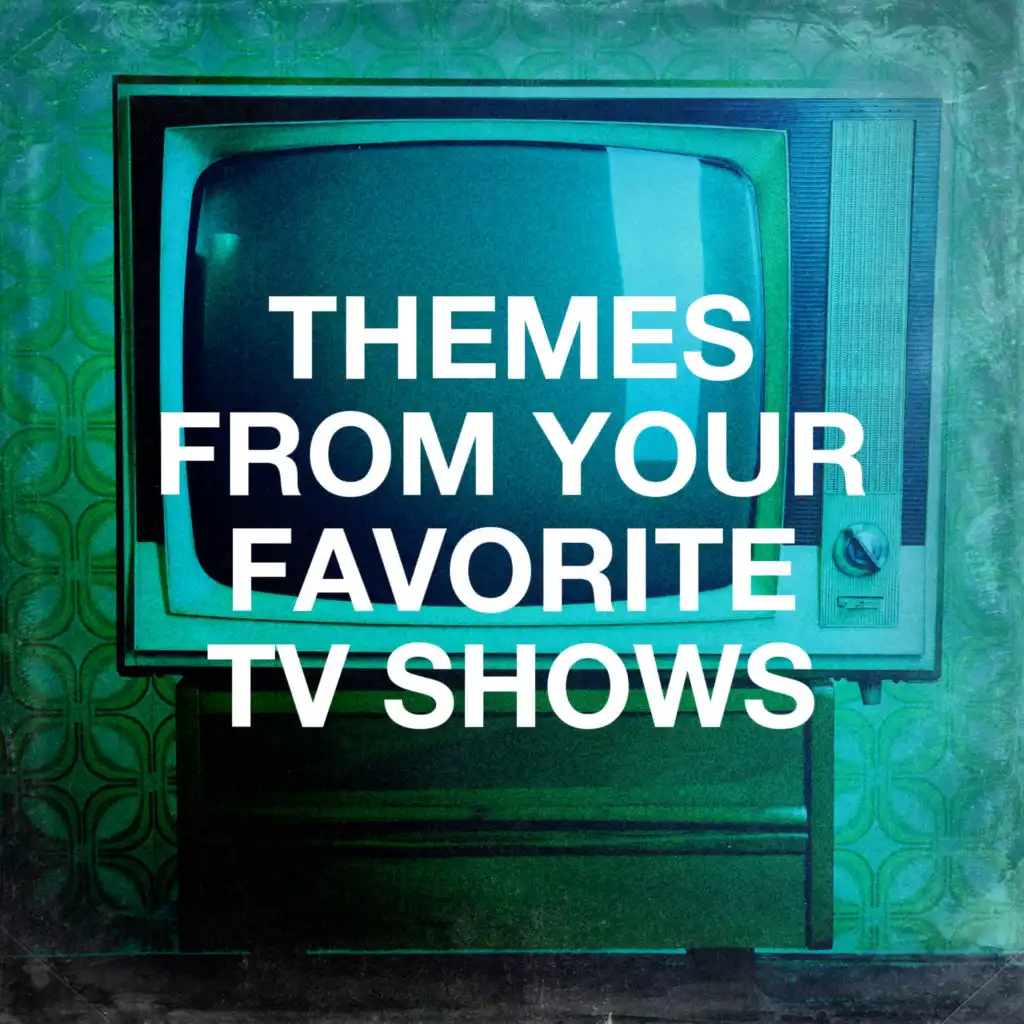 Themes from Your Favorite Tv Shows
