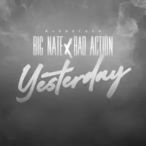 Yesterday (feat. Big Nate & Bad Action)