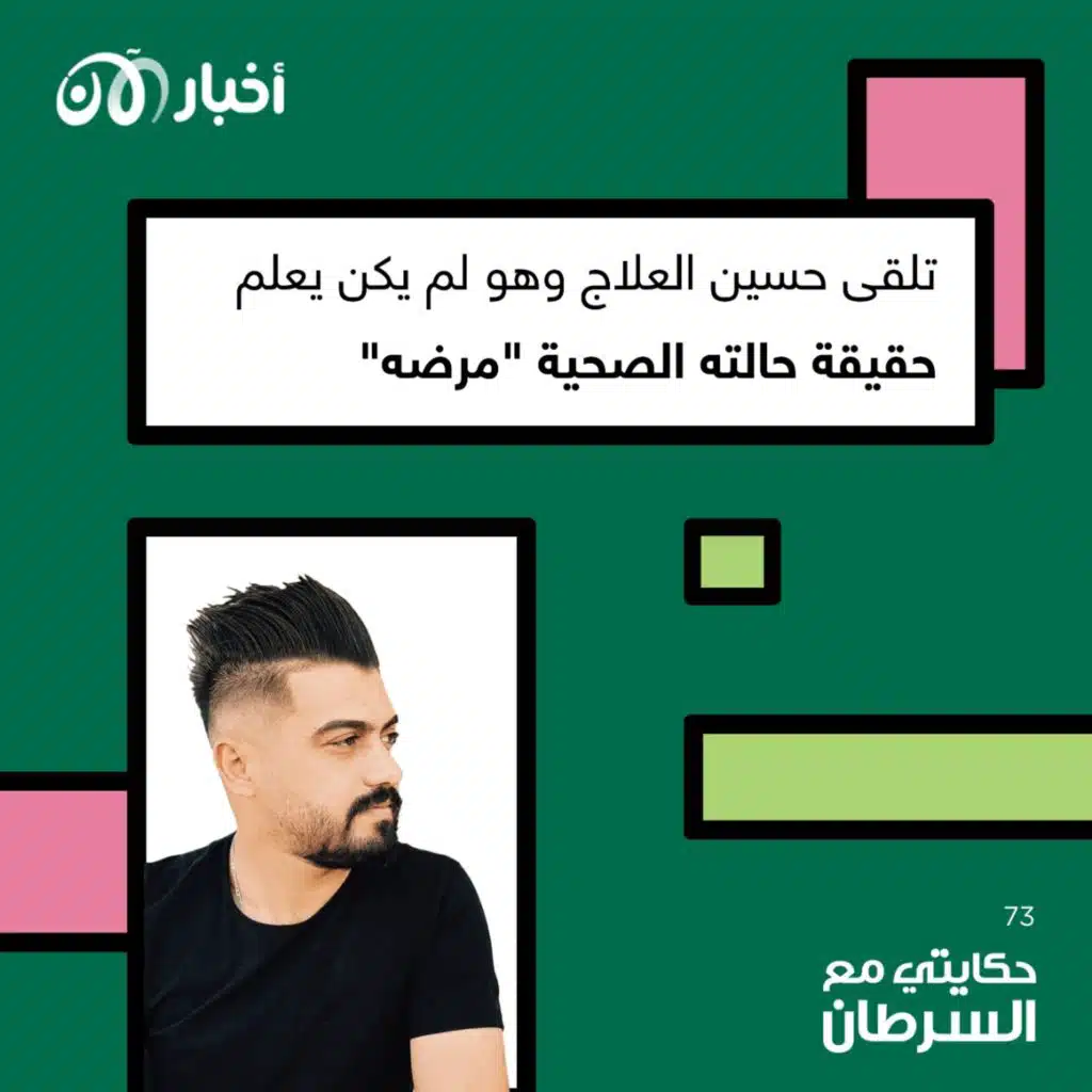 حكايتي مع السرطان 73 | تلقى حسين العلاج وهو لم يكن يعلم حقيقة حالته الصحية “مرضه”