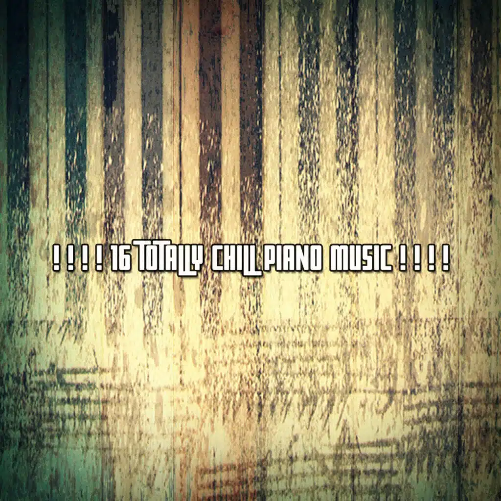 ! ! ! ! 16 Totally Chill Piano Music ! ! ! !