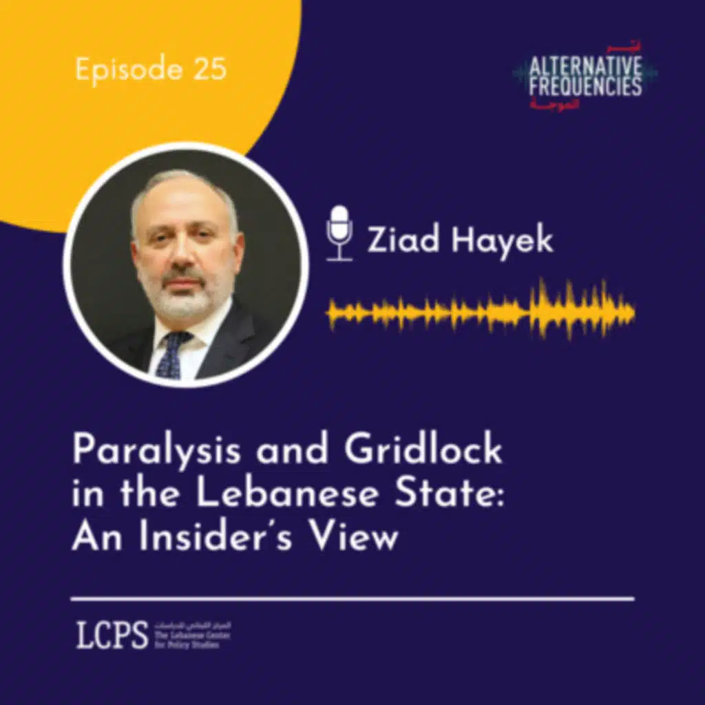 Episode 25 - Paralysis and Gridlock in the Lebanese State: An Insider’s View