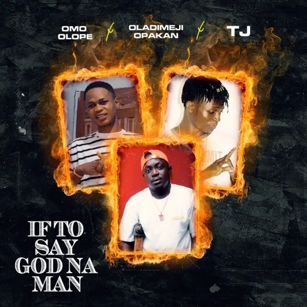 If To Say God Na Man (feat. Oladimeji Opakan & TJ)